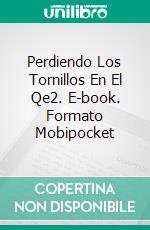 Perdiendo Los Tornillos En El Qe2. E-book. Formato Mobipocket ebook