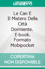 Le Can E Il Mistero Della Città Dormiente. E-book. Formato Mobipocket ebook