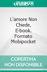 L'amore Non Chiede. E-book. Formato Mobipocket