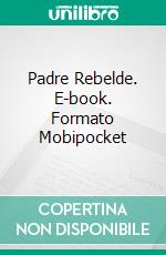 Padre Rebelde. E-book. Formato Mobipocket ebook di Adriane Leigh