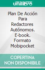 Plan De Acción Para Redactores Autónomos. E-book. Formato Mobipocket ebook