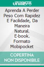 Aprenda A Perder Peso Com Rapidez E Facilidade, Da Maneira Natural. E-book. Formato Mobipocket ebook