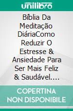 Bíblia Da Meditação DiáriaComo Reduzir O Estresse & Ansiedade Para Ser Mais Feliz & Saudável. E-book. Formato Mobipocket ebook