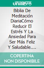 Biblia De Meditación DiariaCómo Reducir El Estrés Y La Ansiedad Para Ser Más Feliz Y Saludable. E-book. Formato EPUB