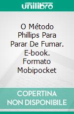 O Método Phillips Para Parar De Fumar. E-book. Formato Mobipocket ebook di Phillips Jones