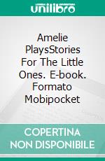 Amelie PlaysStories For The Little Ones. E-book. Formato Mobipocket ebook di Eva Markert