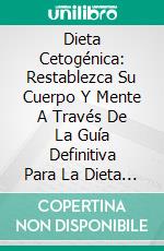 Dieta Cetogénica: Restablezca Su Cuerpo Y Mente A Través De La Guía Definitiva Para La Dieta Ceto De. E-book. Formato Mobipocket ebook