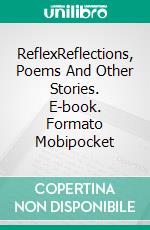 ReflexReflections, Poems And Other Stories. E-book. Formato Mobipocket ebook