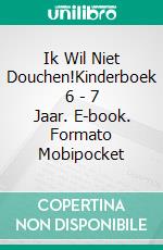 Ik Wil Niet Douchen!Kinderboek 6 - 7 Jaar. E-book. Formato Mobipocket ebook di A.P. Hernández