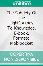 The Subtlety Of The LightJourney To Knowledge. E-book. Formato Mobipocket ebook