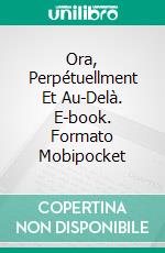 Ora,  Perpétuellment Et Au-Delà. E-book. Formato Mobipocket ebook