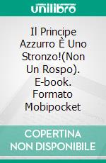 Il Principe Azzurro È Uno Stronzo!(Non Un Rospo). E-book. Formato Mobipocket ebook