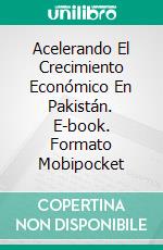 Acelerando El Crecimiento Económico En Pakistán. E-book. Formato Mobipocket ebook