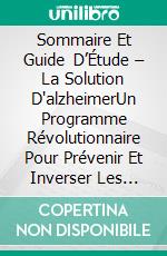 Sommaire Et Guide D’Étude – La Solution D'alzheimerUn Programme Révolutionnaire Pour Prévenir Et Inverser Les Symptômes Du Déclin Cognitif À Tout Age. E-book. Formato Mobipocket ebook di Lee Tang