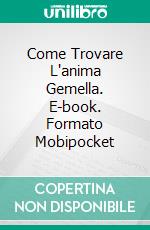 Come Trovare L'anima Gemella. E-book. Formato Mobipocket ebook