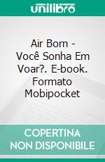 Air Born - Você Sonha Em Voar?. E-book. Formato Mobipocket ebook di Timothy Trimble