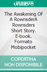 The Awakening Of A RownsderA Rownsders Short Story. E-book. Formato Mobipocket ebook