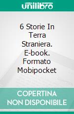 6 Storie In Terra Straniera. E-book. Formato Mobipocket ebook