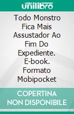 Todo Monstro Fica Mais Assustador Ao Fim Do Expediente. E-book. Formato Mobipocket ebook