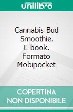 Cannabis Bud Smoothie. E-book. Formato EPUB ebook