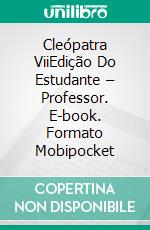 Cleópatra ViiEdição Do Estudante – Professor. E-book. Formato Mobipocket ebook