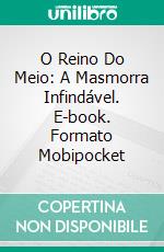 O Reino Do Meio: A Masmorra Infindável. E-book. Formato Mobipocket ebook