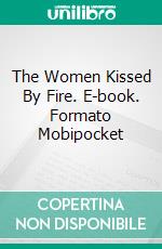 The Women Kissed By Fire. E-book. Formato Mobipocket ebook