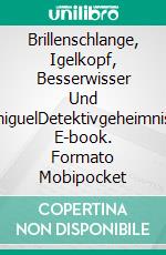 Brillenschlange, Igelkopf, Besserwisser Und MimiguelDetektivgeheimnisse. E-book. Formato Mobipocket ebook