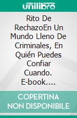 Rito De RechazoEn Un Mundo Lleno De Criminales, En Quién Puedes Confiar Cuando. E-book. Formato Mobipocket ebook