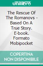 The Rescue Of The Romanovs - Based On A True Story. E-book. Formato Mobipocket ebook di Waldon Volpiceli