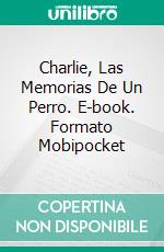 Charlie, Las Memorias De Un Perro. E-book. Formato Mobipocket ebook