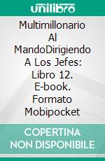 Multimillonario  Al MandoDirigiendo A Los Jefes: Libro 12. E-book. Formato Mobipocket ebook