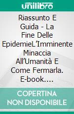 Riassunto E Guida - La Fine Delle EpidemieL’Imminente Minaccia All’Umanità E Come Fermarla. E-book. Formato Mobipocket ebook