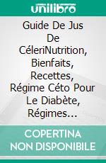 Guide De Jus De CéleriNutrition, Bienfaits, Recettes, Régime Céto Pour Le Diabète, Régimes Amaigrissants. E-book. Formato Mobipocket ebook