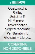 Quattrocchi, Spillo, Sotutto E Mi-Mimmo -  Investigatori SegretiRacconto Per Bambini E Giovani – Libro Di Suspense E Humour. Lettura Da 8-9 A 11-12 Anni.. E-book. Formato EPUB ebook di A.P. Hernández