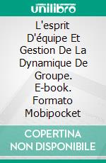 L'esprit D'équipe Et Gestion De La Dynamique De Groupe. E-book. Formato Mobipocket ebook di Hiriyappa .B