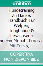 Hundetraining Zu Hause: Handbuch Für Welpen, Junghunde & Erwachsene HundeEin-Monats-Programm Mit Tricks, Training Und Tipps!. E-book. Formato Mobipocket ebook di Laura Berns