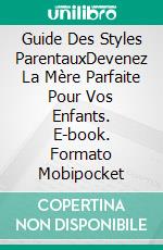 Guide Des Styles ParentauxDevenez La Mère Parfaite Pour Vos Enfants. E-book. Formato Mobipocket