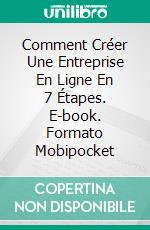 Comment Créer Une Entreprise En Ligne En 7 Étapes. E-book. Formato Mobipocket ebook di Tolga Cakir