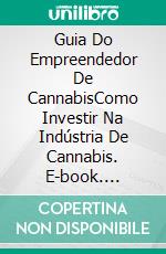 Guia Do Empreendedor De CannabisComo Investir Na Indústria De Cannabis. E-book. Formato Mobipocket ebook