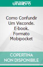 Como Confundir Um Visconde. E-book. Formato Mobipocket ebook