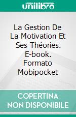 La Gestion De La Motivation Et Ses Théories. E-book. Formato Mobipocket ebook di Hiriyappa .B