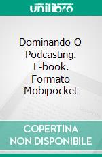 Dominando O Podcasting. E-book. Formato Mobipocket ebook