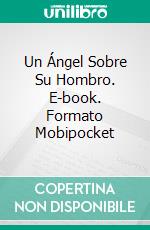 Un Ángel Sobre Su Hombro. E-book. Formato Mobipocket ebook