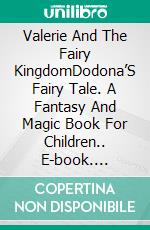 Valerie And The Fairy KingdomDodona’S Fairy Tale.  A Fantasy And Magic Book For Children.. E-book. Formato Mobipocket ebook di A.P. Hernández