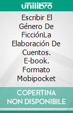 Escribir El Género De FicciónLa Elaboración De Cuentos. E-book. Formato Mobipocket ebook