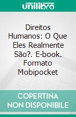 Direitos Humanos: O Que Eles Realmente São?. E-book. Formato Mobipocket ebook di Robert Stephen Higgins