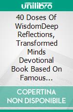 40 Doses Of WisdomDeep Reflections, Transformed Minds Devotional Book Based On Famous Phrases. E-book. Formato Mobipocket ebook