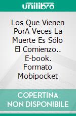 Los Que Vienen PorA Veces La Muerte Es Sólo El Comienzo.. E-book. Formato Mobipocket ebook