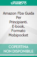 Amazon Fba Guida Per Principianti. E-book. Formato Mobipocket ebook